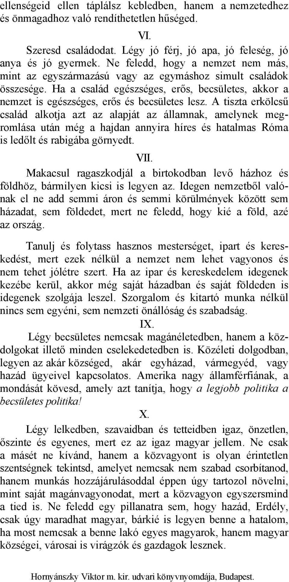 A tiszta erkölcsű család alkotja azt az alapját az államnak, amelynek megromlása után még a hajdan annyira híres és hatalmas Róma is ledőlt és rabigába görnyedt. VII.