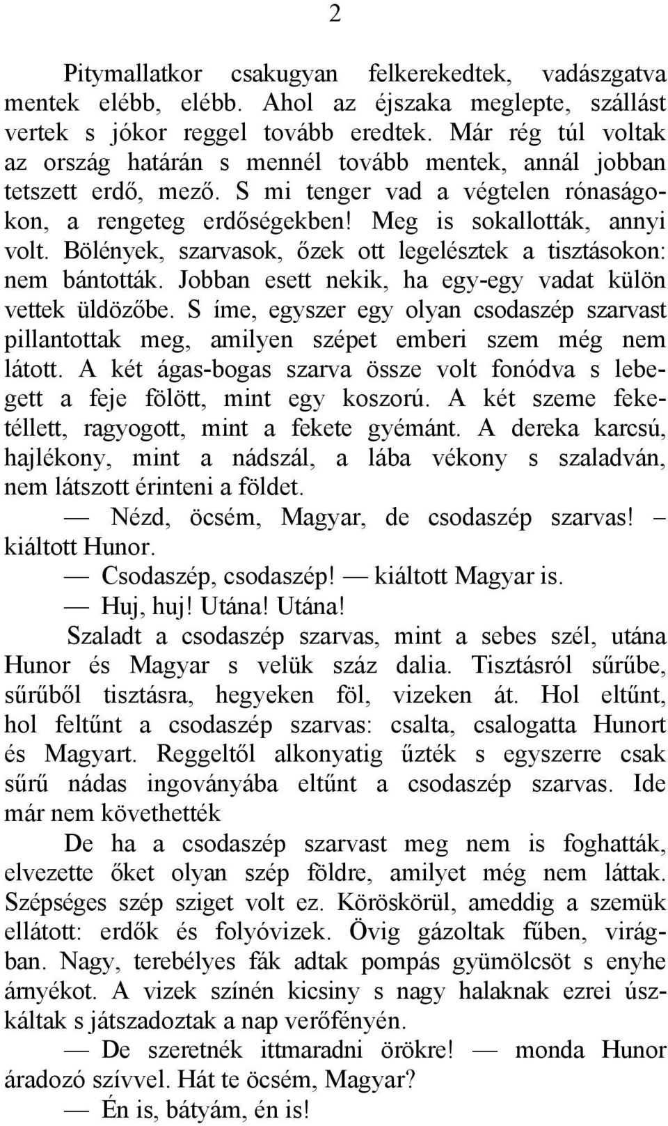 Bölények, szarvasok, őzek ott legelésztek a tisztásokon: nem bántották. Jobban esett nekik, ha egy-egy vadat külön vettek üldözőbe.