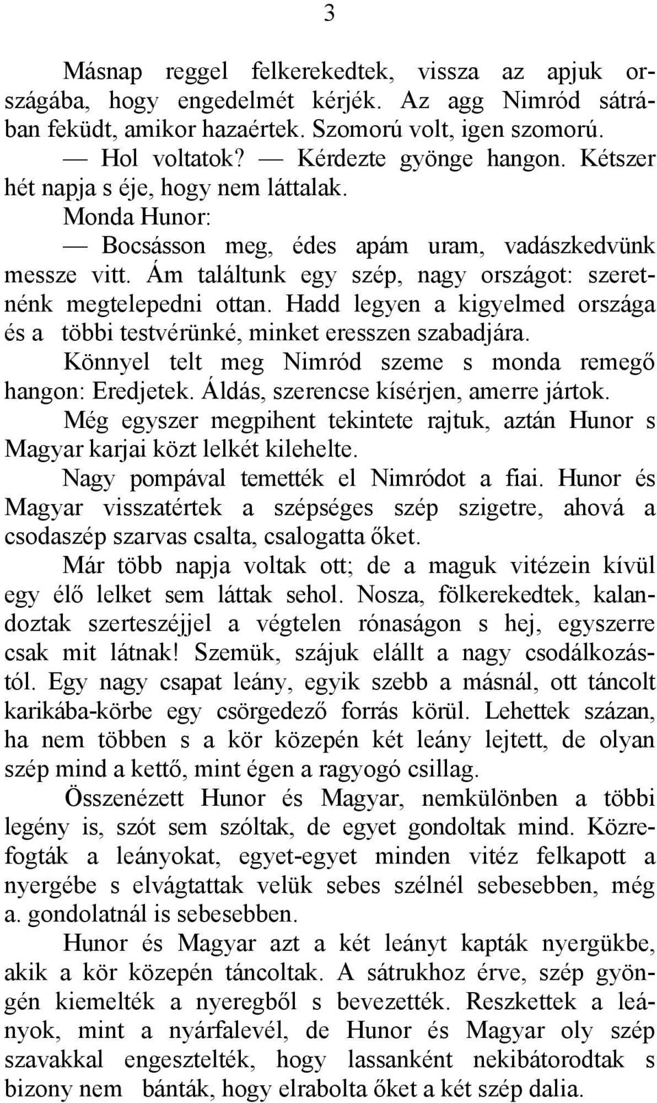Hadd legyen a kigyelmed országa és a többi testvérünké, minket eresszen szabadjára. Könnyel telt meg Nimród szeme s monda remegő hangon: Eredjetek. Áldás, szerencse kísérjen, amerre jártok.