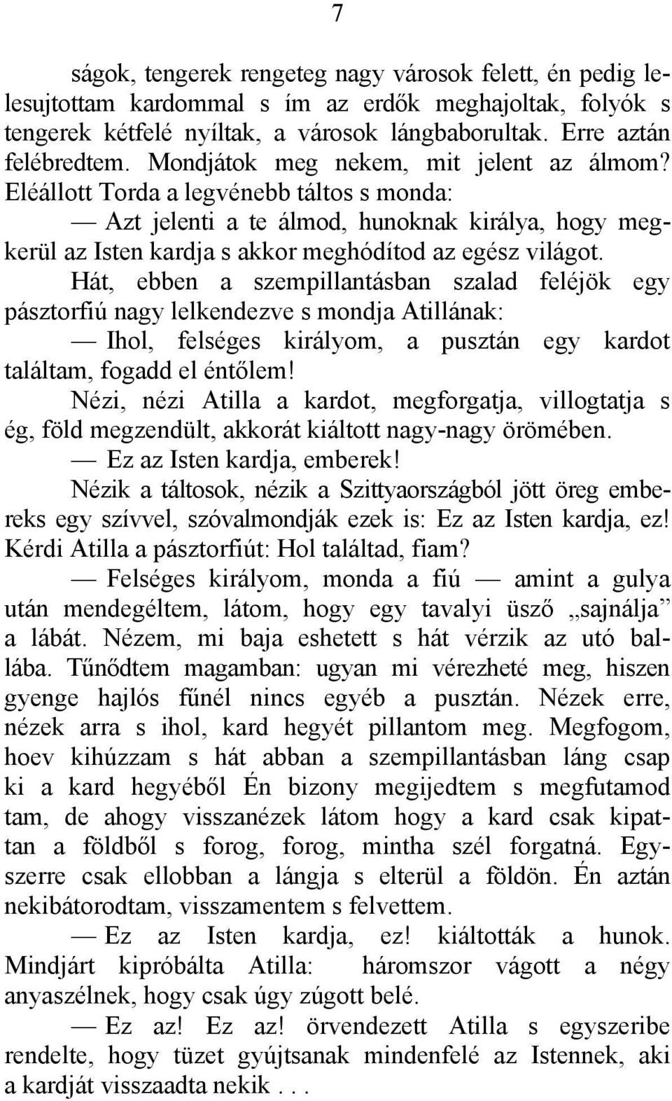 Hát, ebben a szempillantásban szalad feléjök egy pásztorfiú nagy lelkendezve s mondja Atillának: Ihol, felséges királyom, a pusztán egy kardot találtam, fogadd el éntőlem!