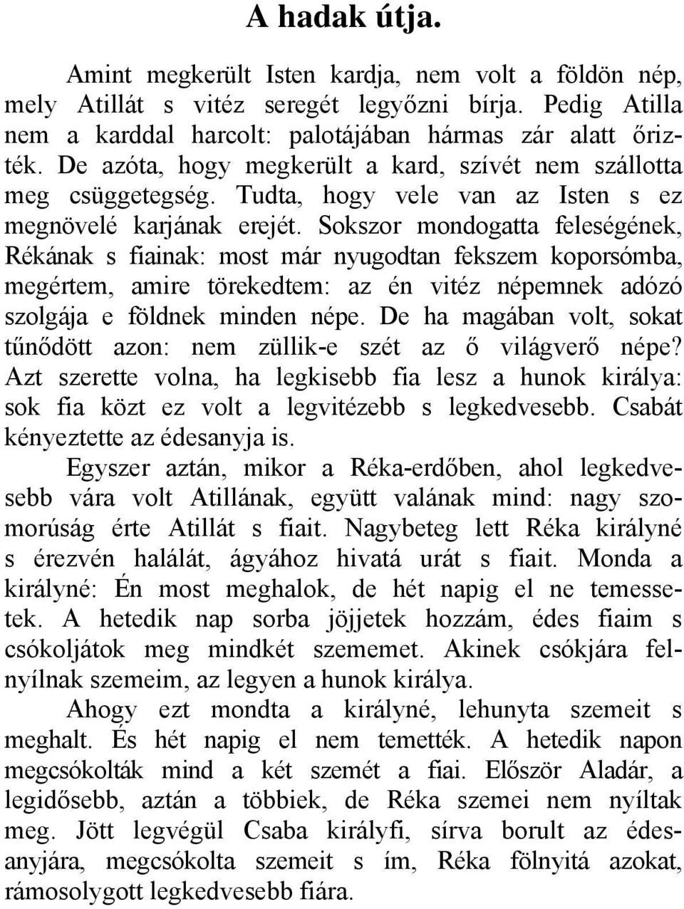 Sokszor mondogatta feleségének, Rékának s fiainak: most már nyugodtan fekszem koporsómba, megértem, amire törekedtem: az én vitéz népemnek adózó szolgája e földnek minden népe.
