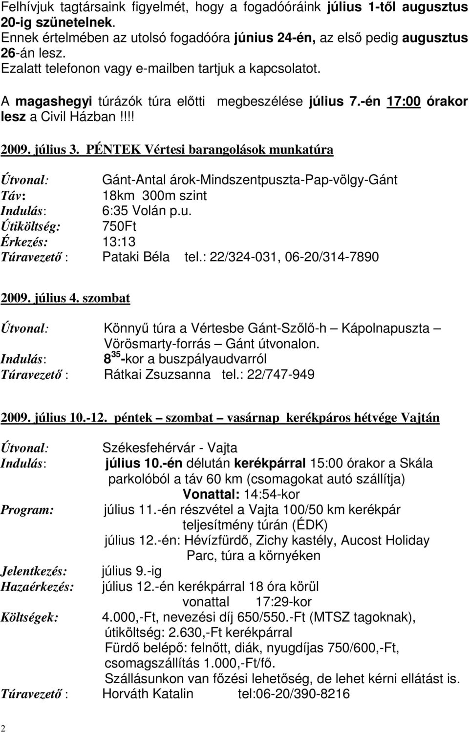 PÉNTEK Vértesi barangolások munkatúra Útvonal: Gánt-Antal árok-mindszentpuszta-pap-völgy-gánt Táv: 18km 300m szint Indulás: 6:35 Volán p.u. Útiköltség: 750Ft Érkezés: 13:13 Túravezető : Pataki Béla tel.