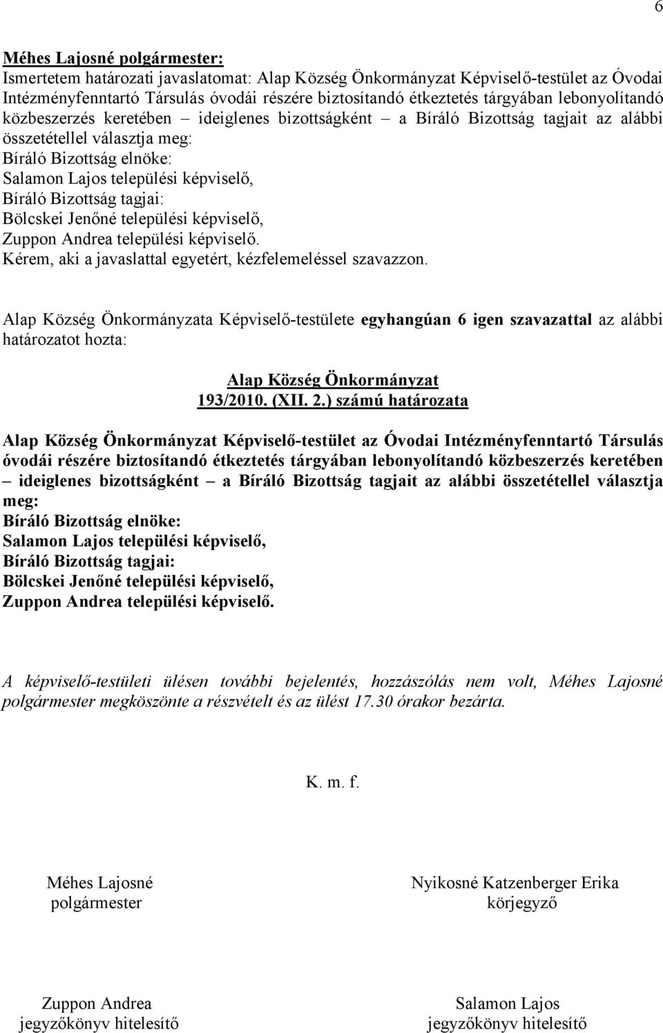 Jenőné települési képviselő, Zuppon Andrea települési képviselő. Kérem, aki a javaslattal egyetért, kézfelemeléssel szavazzon.