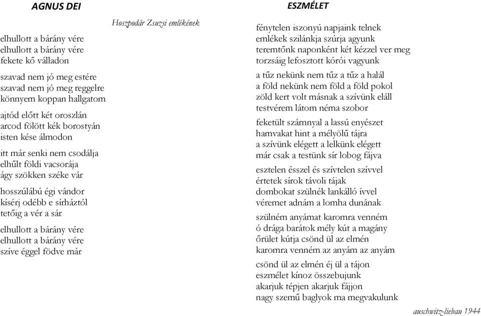 elhullott a bárány vére szíve éggel födve már Hoszpodár Zsuzsi emlékének ESZMÉLET fénytelen iszonyú napjaink telnek emlékek szilánkja szúrja agyunk teremtőnk naponként két kézzel ver meg torzsáig