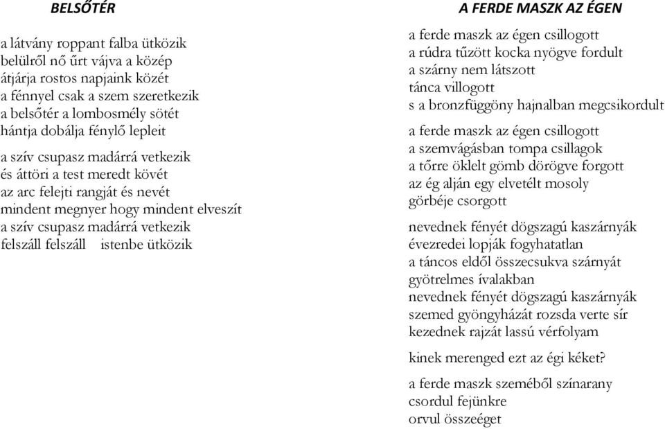FERDE MASZK AZ ÉGEN a ferde maszk az égen csillogott a rúdra tűzött kocka nyögve fordult a szárny nem látszott tánca villogott s a bronzfüggöny hajnalban megcsikordult a ferde maszk az égen