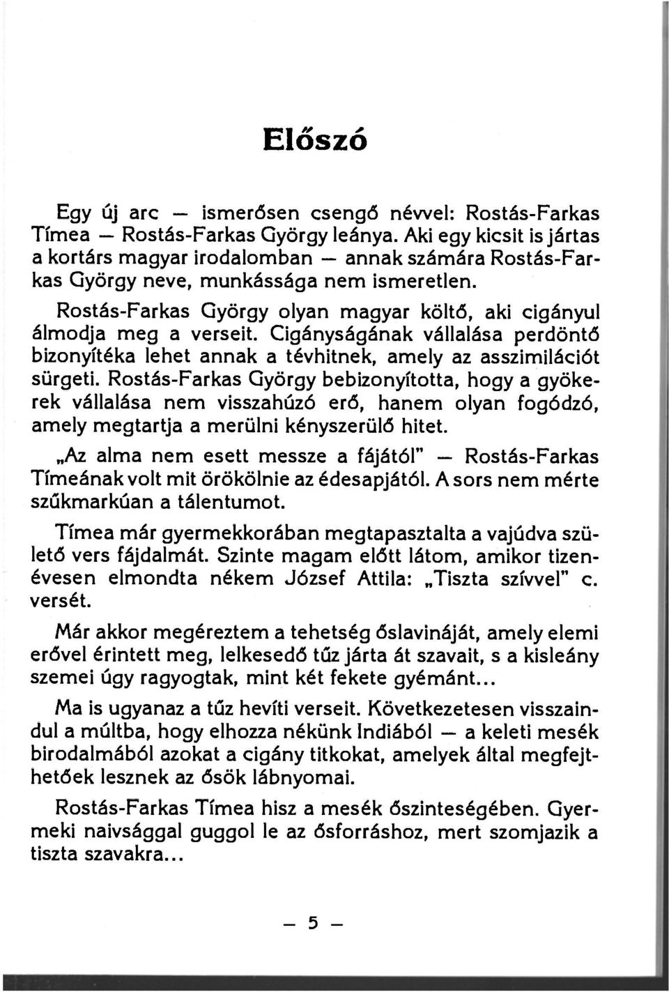 Cigányságának vállalása perdöntő bizonyítéka lehet annak a tévhitnek, amely az asszimilációt sürgeti.