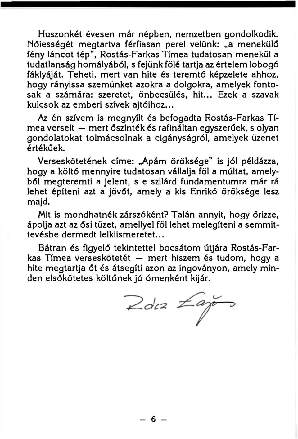 Teheti, mert van hite és teremtő képzelete ahhoz, hogy rányissa szemünket azokra a dolgokra, amelyek fontosak a számára: szeretet, önbecsülés, hit... Ezek a szavak kulcsok az emberi szívek ajtóihoz.