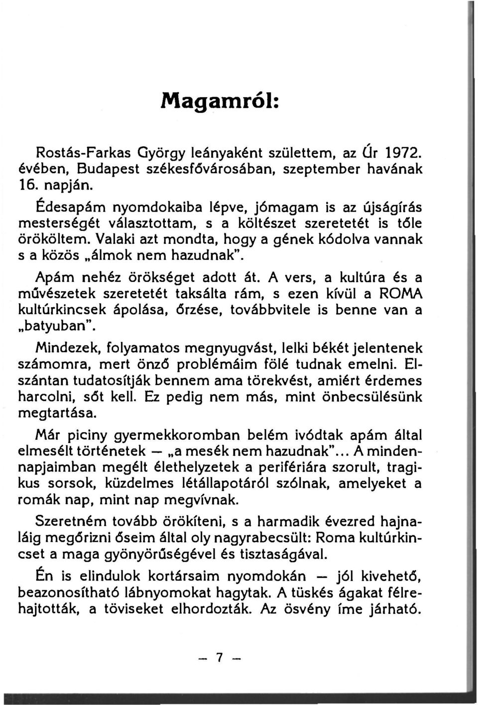 Apám nehéz örökséget adott át. A vers, a kultúra és a művészetek szeretetét taksálta rám, s ezen kívül a ROMA kultúrkincsek ápolása, őrzése, továbbvitele is benne van a batyuban".