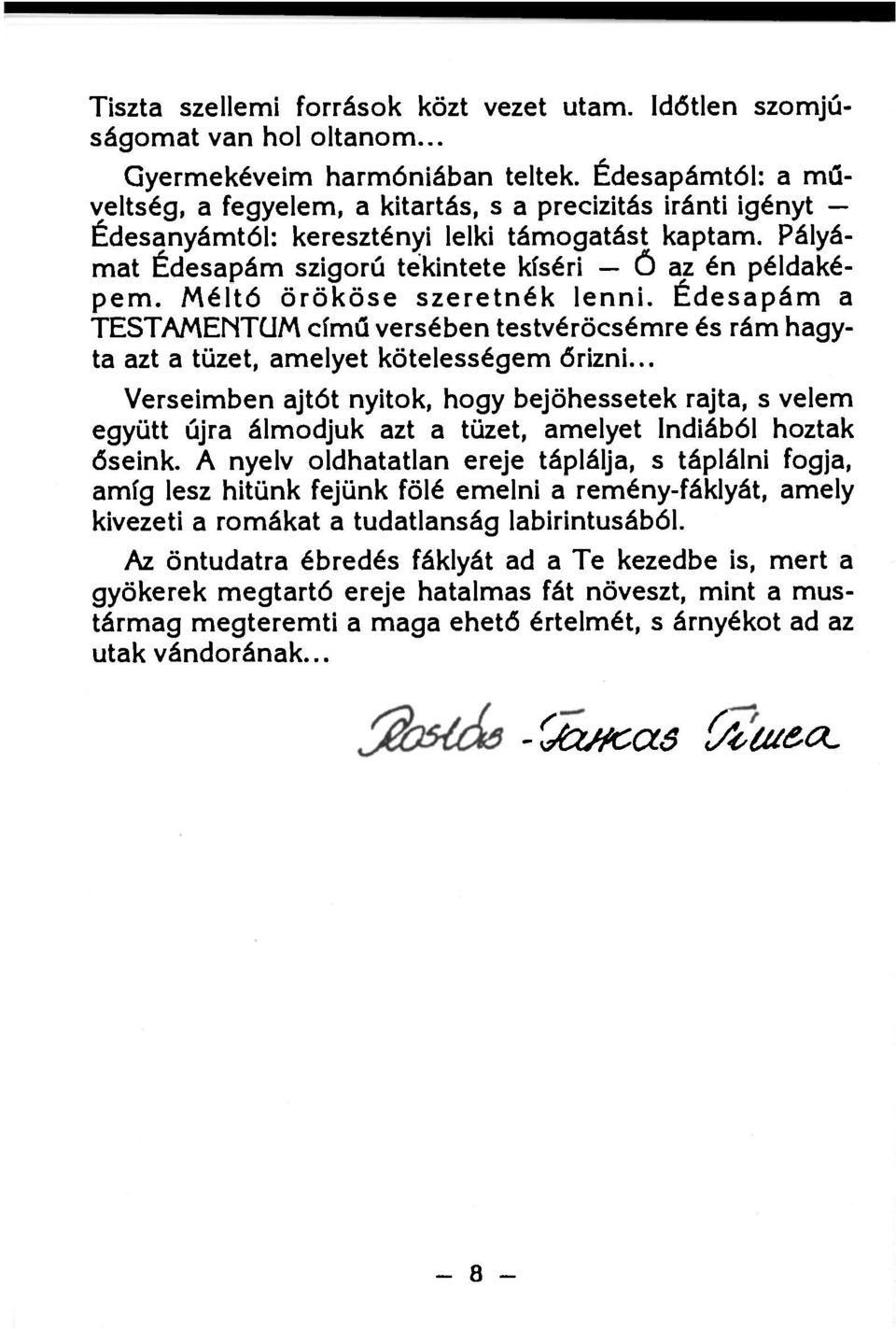 Méltó örököse szeretnék lenni. Édesapám a TESTAMENTUM című versében testvéröcsémre és rám hagyta azt a tüzet, amelyet kötelességem őrizni.
