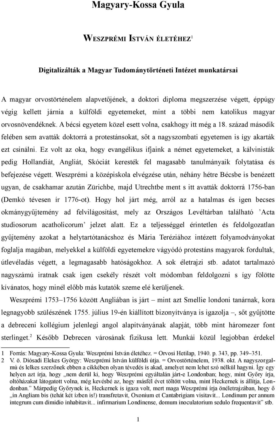 század második felében sem avatták doktorrá a protestánsokat, sőt a nagyszombati egyetemen is így akarták ezt csinálni.
