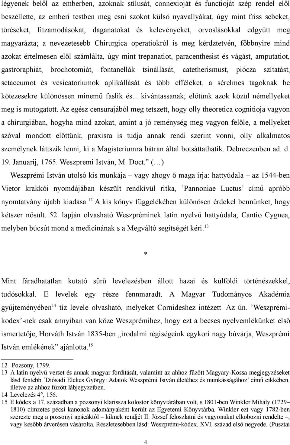 trepanatiot, paracenthesist és vágást, amputatiot, gastroraphiát, brochotomiát, fontanellák tsinállását, catetherismust, piócza szítatást, setaceumot és vesicatoriumok aplikállását és több efféléket,