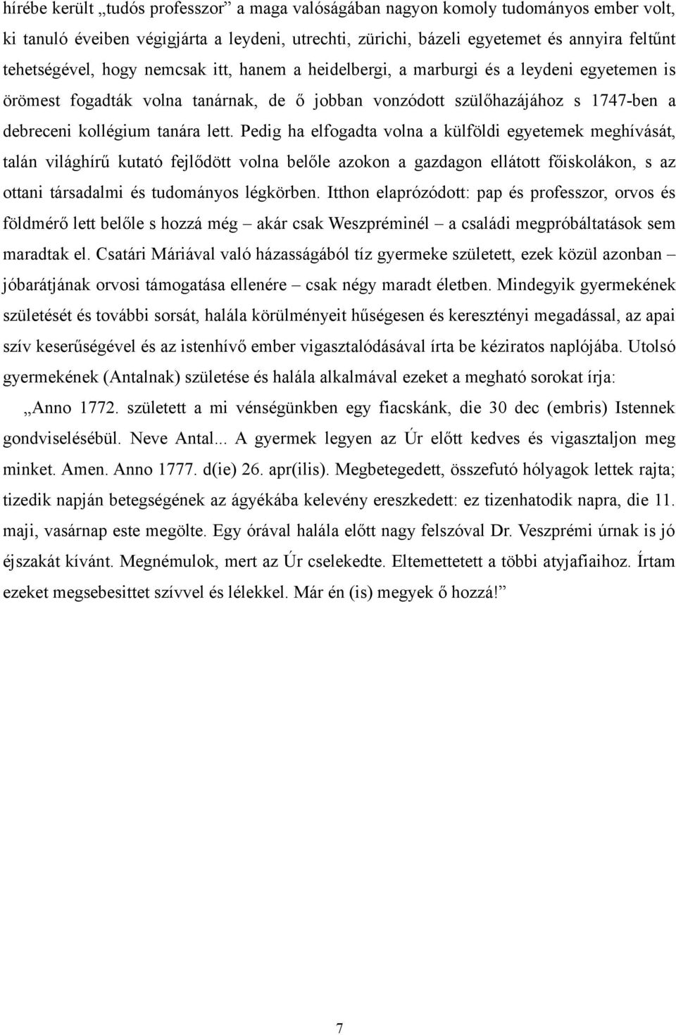 Pedig ha elfogadta volna a külföldi egyetemek meghívását, talán világhírű kutató fejlődött volna belőle azokon a gazdagon ellátott főiskolákon, s az ottani társadalmi és tudományos légkörben.