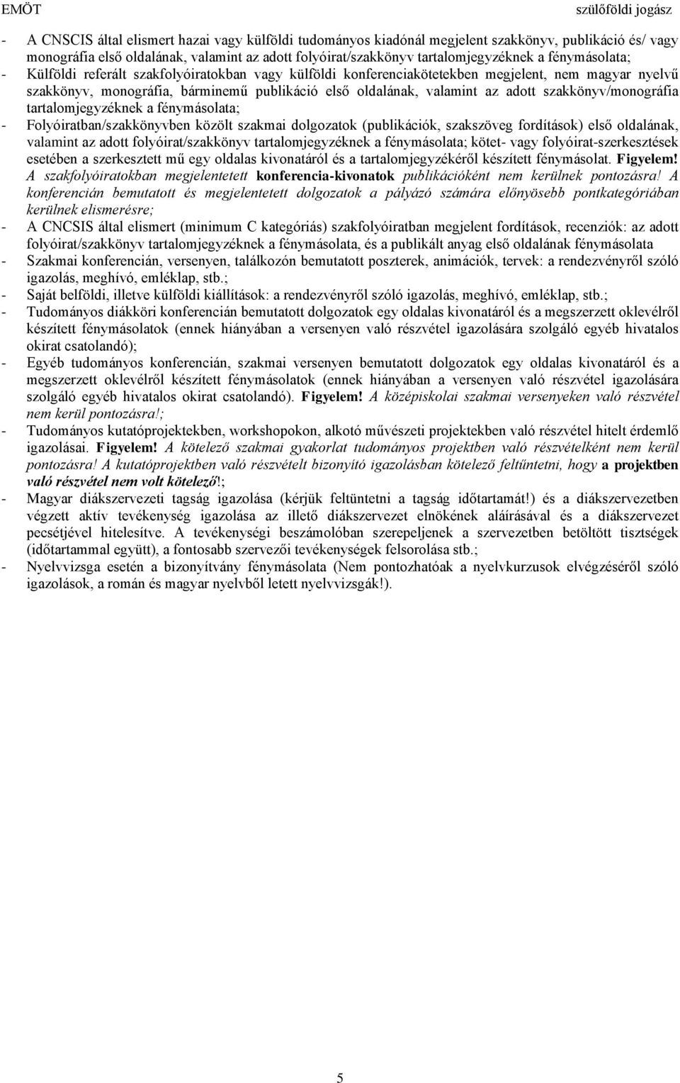 szakkönyv/monográfia tartalomjegyzéknek a fénymásolata; - Folyóiratban/szakkönyvben közölt szakmai dolgozatok (publikációk, szakszöveg fordítások) első oldalának, valamint az adott