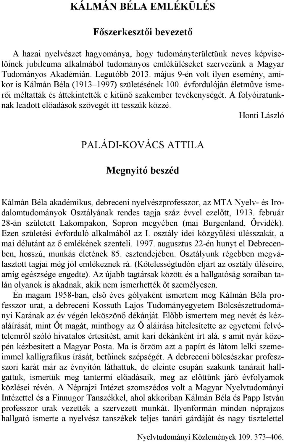 A folyóiratunknak leadott előadások szövegét itt tesszük közzé.