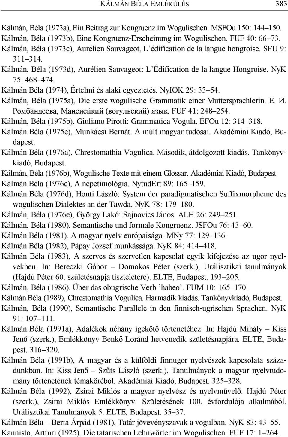 Kálmán Béla (1974), Értelmi és alaki egyeztetés. NyIOK 29: 33 54. Kálmán, Béla (1975a), Die erste wogulische Grammatik einer Muttersprachlerin. Е. И. Ромбандеева, Мансисйкий (вогульский) язык.