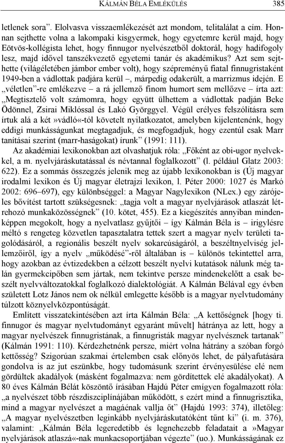 tanár és akadémikus? Azt sem sejthette (világéletében jámbor ember volt), hogy szépreményű fiatal finnugristaként 1949-ben a vádlottak padjára kerül, márpedig odakerült, a marrizmus idején.