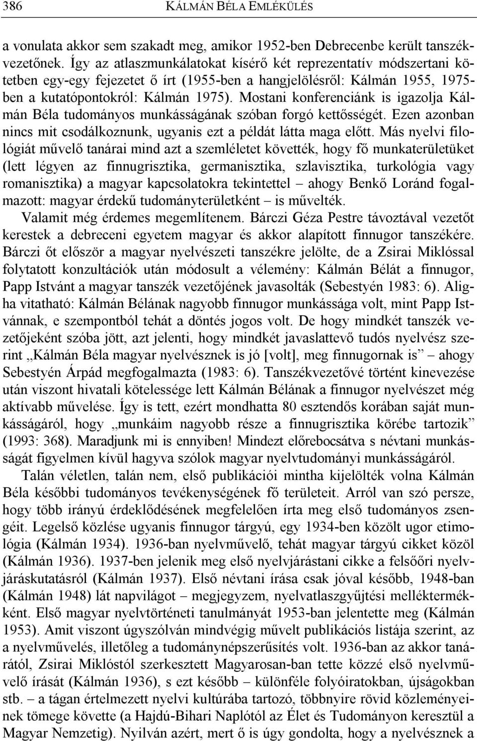 Mostani konferenciánk is igazolja Kálmán Béla tudományos munkásságának szóban forgó kettősségét. Ezen azonban nincs mit csodálkoznunk, ugyanis ezt a példát látta maga előtt.