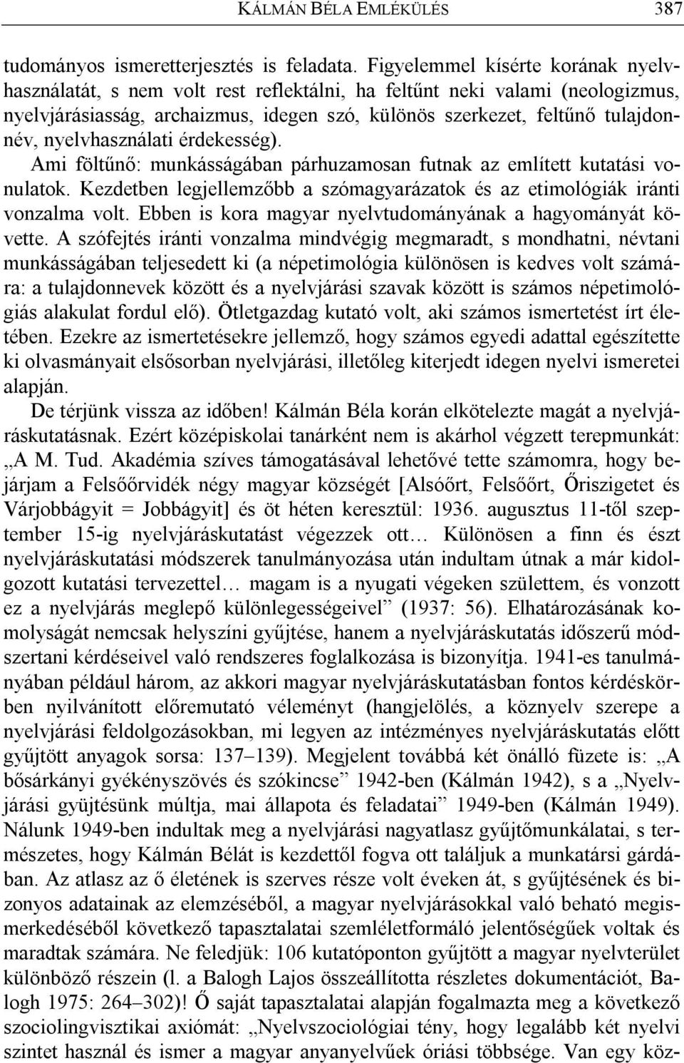 nyelvhasználati érdekesség). Ami föltűnő: munkásságában párhuzamosan futnak az említett kutatási vonulatok. Kezdetben legjellemzőbb a szómagyarázatok és az etimológiák iránti vonzalma volt.