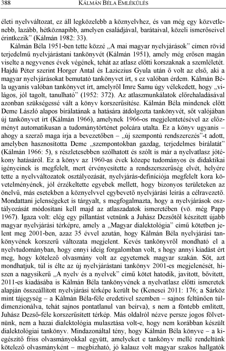 Kálmán Béla 1951-ben tette közzé A mai magyar nyelvjárások címen rövid terjedelmű nyelvjárástani tankönyvét (Kálmán 1951), amely még erősen magán viselte a negyvenes évek végének, tehát az atlasz