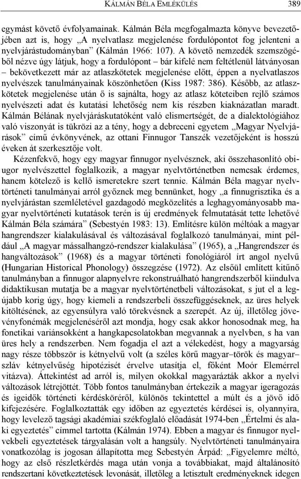 A követő nemzedék szemszögéből nézve úgy látjuk, hogy a fordulópont bár kifelé nem feltétlenül látványosan bekövetkezett már az atlaszkötetek megjelenése előtt, éppen a nyelvatlaszos nyelvészek