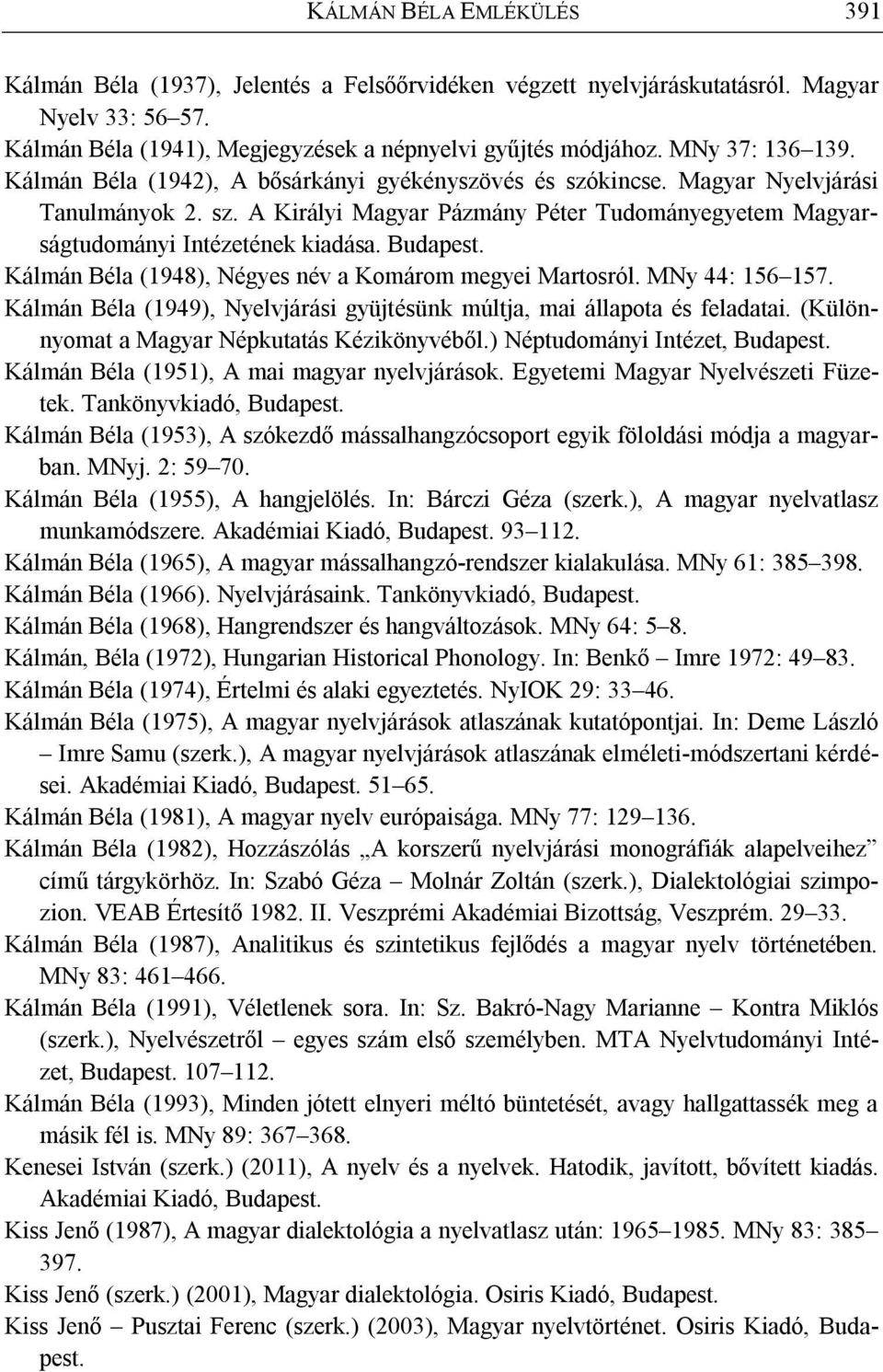 Budapest. Kálmán Béla (1948), Négyes név a Komárom megyei Martosról. MNy 44: 156 157. Kálmán Béla (1949), Nyelvjárási gyüjtésünk múltja, mai állapota és feladatai.