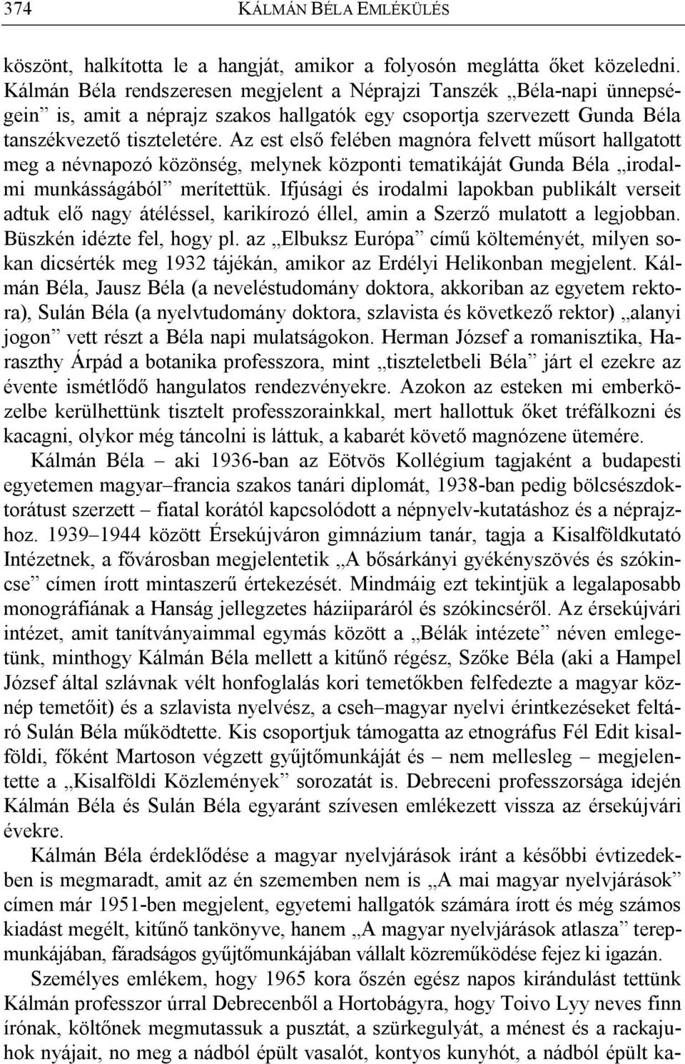 Az est első felében magnóra felvett műsort hallgatott meg a névnapozó közönség, melynek központi tematikáját Gunda Béla irodalmi munkásságából merítettük.