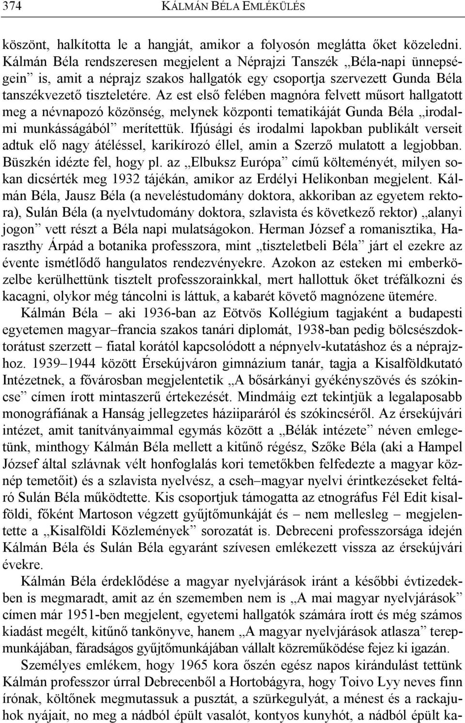 Az est első felében magnóra felvett műsort hallgatott meg a névnapozó közönség, melynek központi tematikáját Gunda Béla irodalmi munkásságából merítettük.