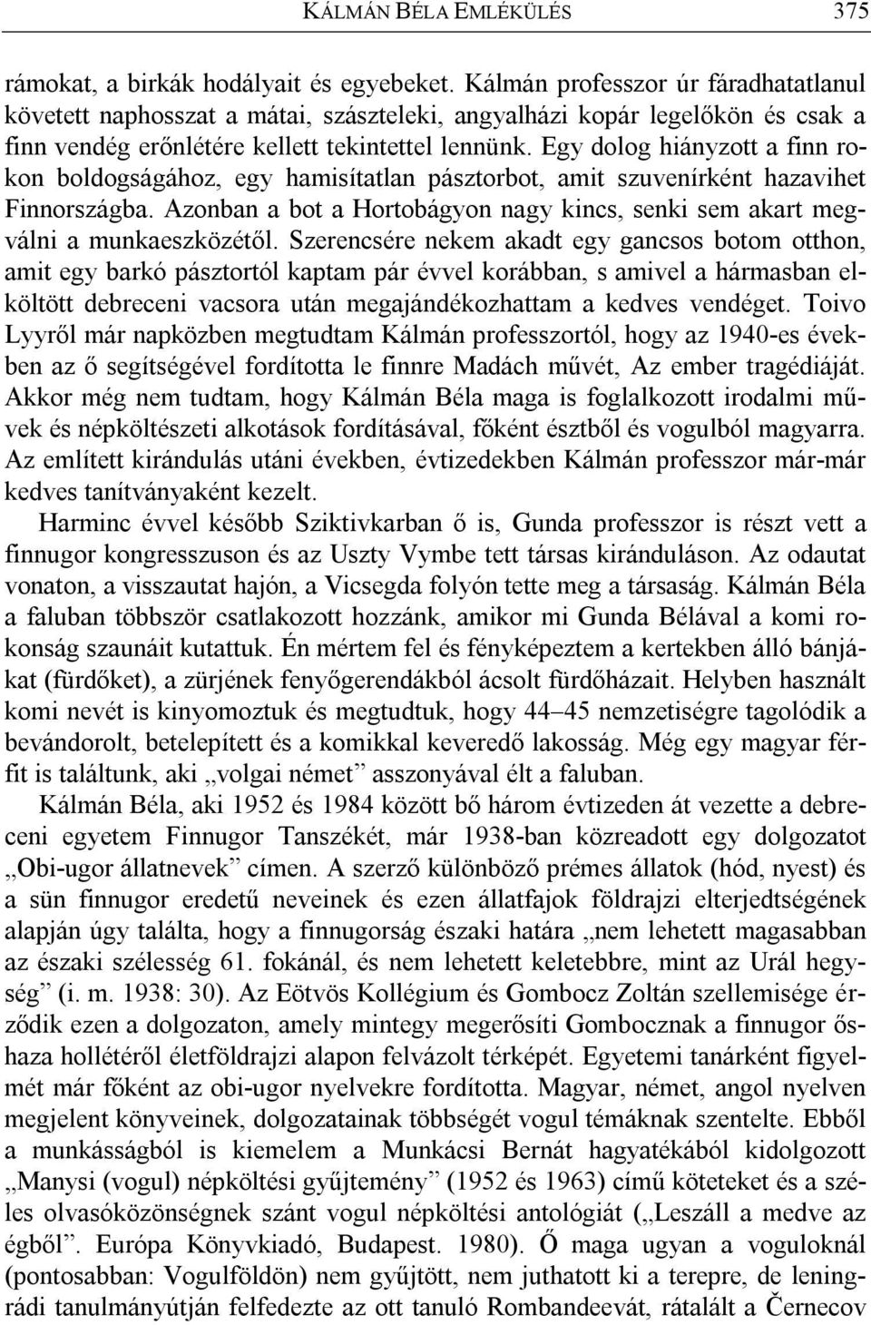 Egy dolog hiányzott a finn rokon boldogságához, egy hamisítatlan pásztorbot, amit szuvenírként hazavihet Finnországba.