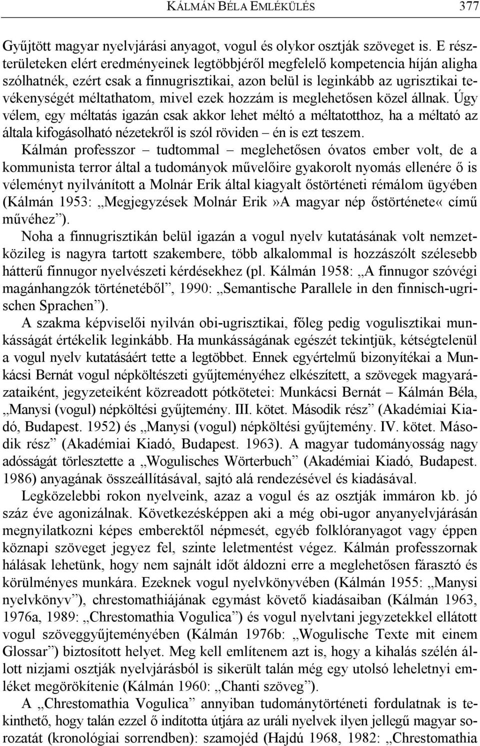 ezek hozzám is meglehetősen közel állnak. Úgy vélem, egy méltatás igazán csak akkor lehet méltó a méltatotthoz, ha a méltató az általa kifogásolható nézetekről is szól röviden én is ezt teszem.