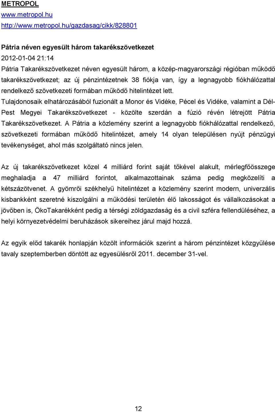 hu/gazdasag/cikk/828801 Pátria néven egyesült három takarékszövetkezet 2012-01-04 21:14 Pátria Takarékszövetkezet néven egyesült három, a közép-magyarországi régióban mőködı