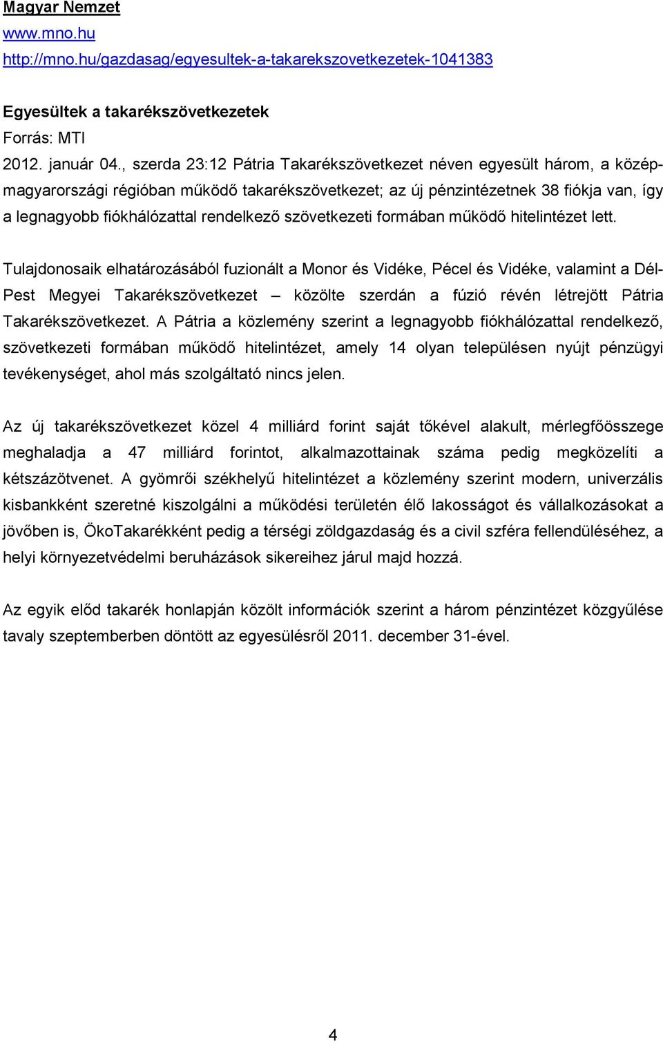 fiókhálózattal rendelkezı szövetkezeti formában mőködı hitelintézet lett.