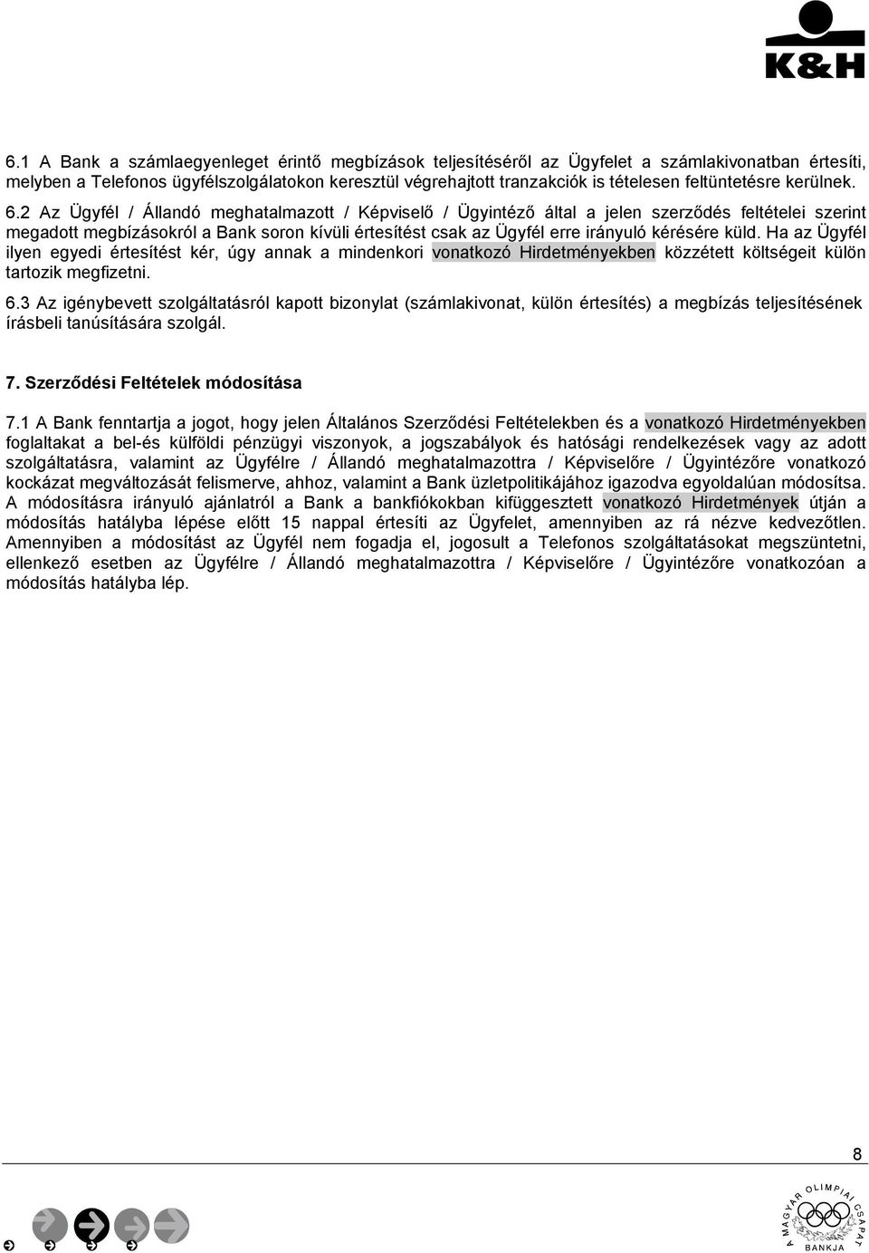 2 Az Ügyfél / Állandó meghatalmazott / Képviselő / Ügyintéző által a jelen szerződés feltételei szerint megadott megbízásokról a Bank soron kívüli értesítést csak az Ügyfél erre irányuló kérésére