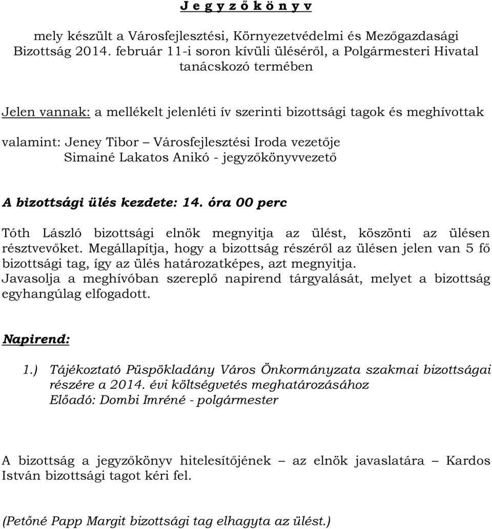 Iroda vezetője Simainé Lakatos Anikó - jegyzőkönyvvezető A bizottsági ülés kezdete: 14. óra 00 perc Tóth László bizottsági elnök megnyitja az ülést, köszönti az ülésen résztvevőket.