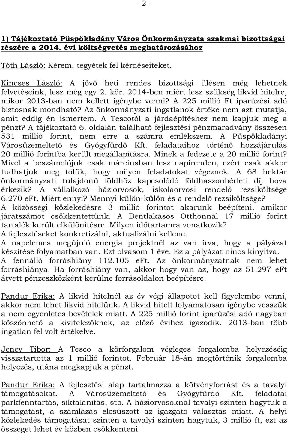 A 225 millió Ft iparűzési adó biztosnak mondható? Az önkormányzati ingatlanok értéke nem azt mutatja, amit eddig én ismertem. A Tescotól a járdaépítéshez nem kapjuk meg a pénzt? A tájékoztató 6.