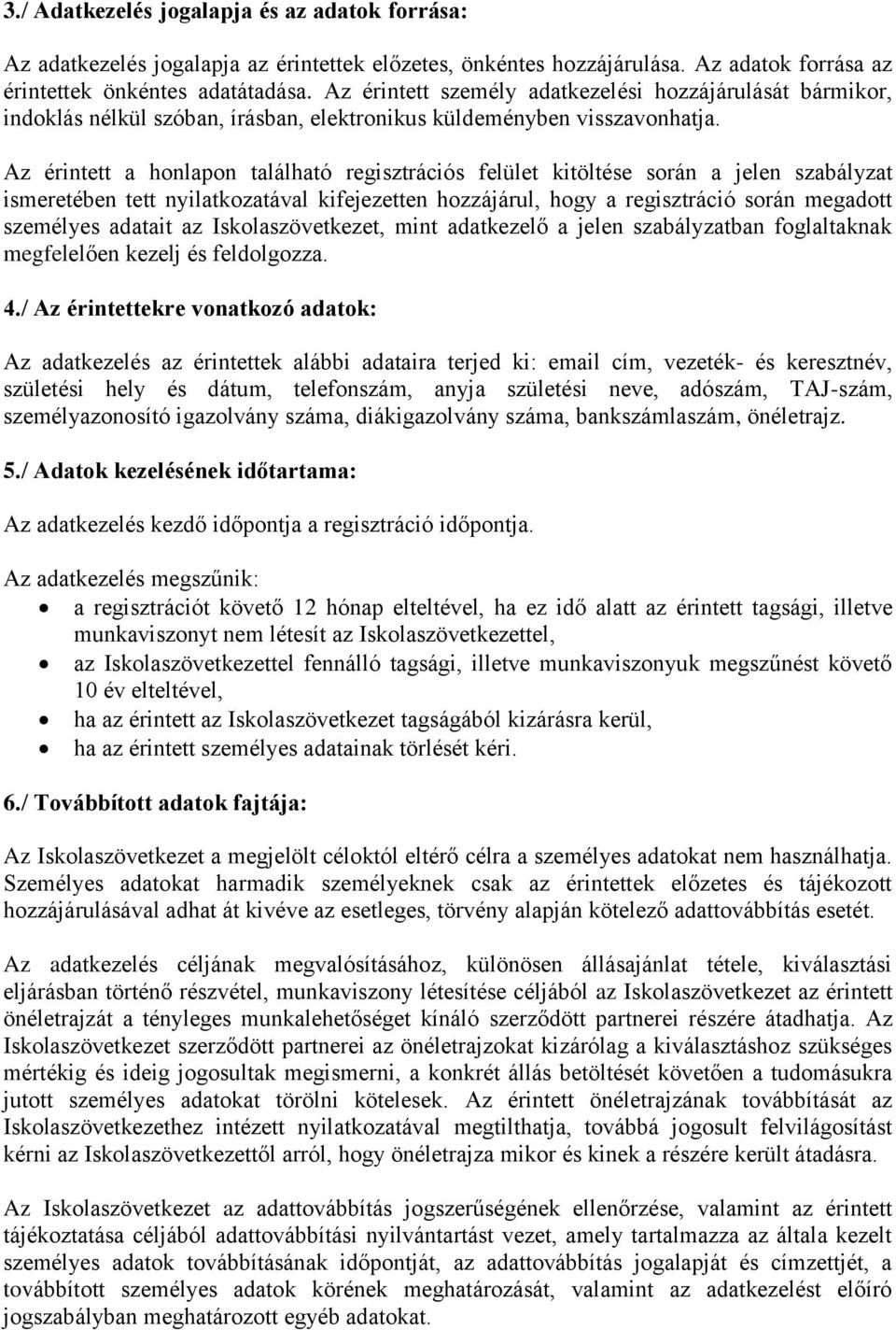 Az érintett a honlapon található regisztrációs felület kitöltése során a jelen szabályzat ismeretében tett nyilatkozatával kifejezetten hozzájárul, hogy a regisztráció során megadott személyes