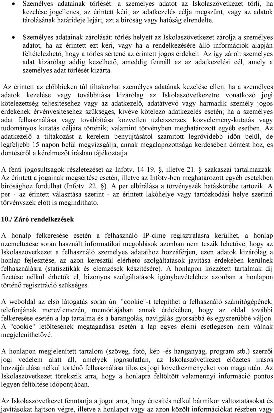 Személyes adatainak zárolását: törlés helyett az Iskolaszövetkezet zárolja a személyes adatot, ha az érintett ezt kéri, vagy ha a rendelkezésére álló információk alapján feltételezhető, hogy a törlés