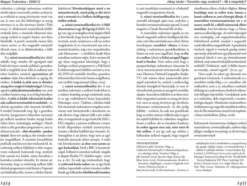 élet törvényei között (Tóth, 2004). A véletlenszerű mutációknak kétféle eredetük lehet: a mutációk túlnyomó része anyagi eredetű és negatív hatású, ami kiszelektálódik.