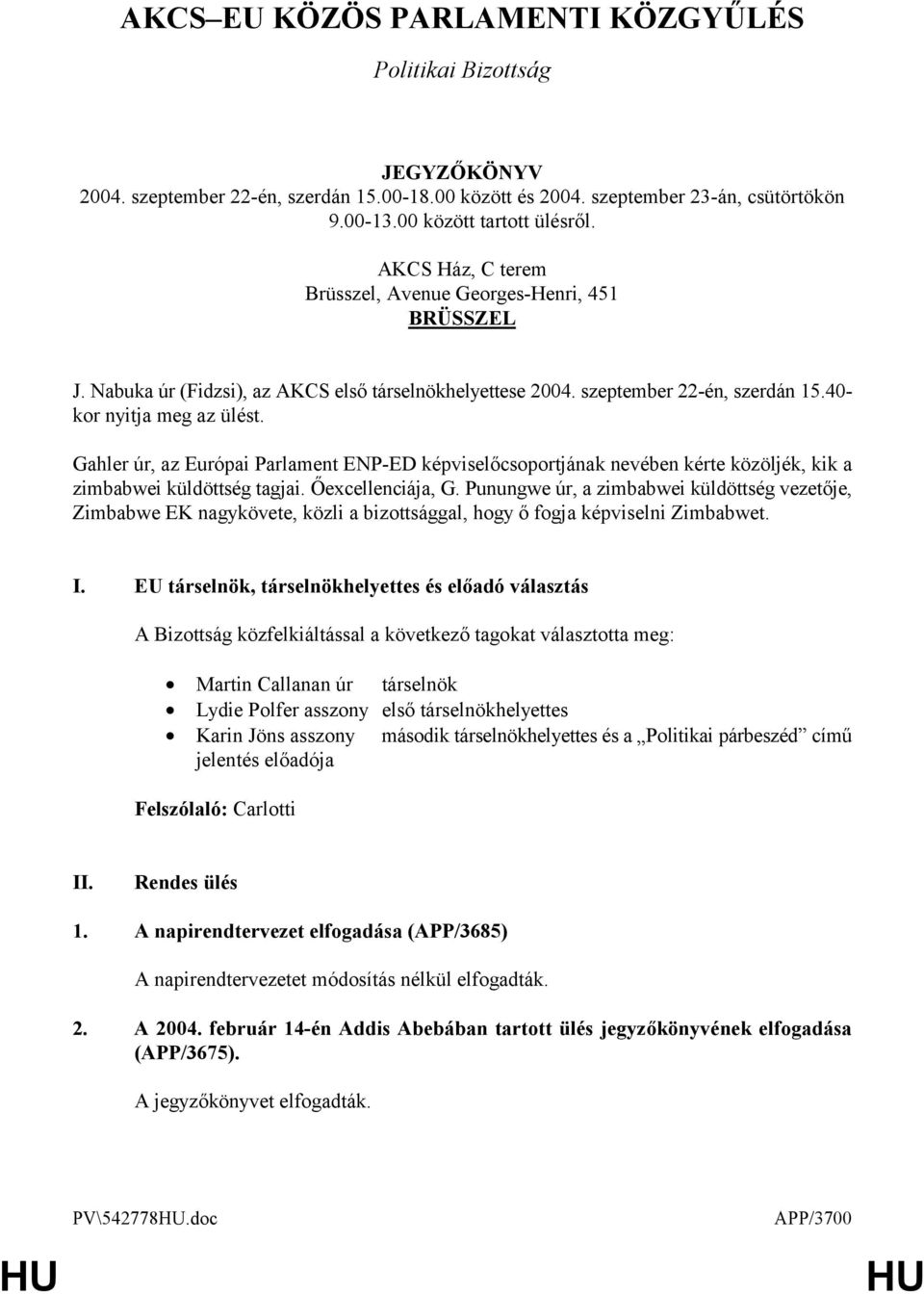 Gahler úr, az Európai Parlament ENP-ED képviselőcsoportjának nevében kérte közöljék, kik a zimbabwei küldöttség tagjai. Őexcellenciája, G.