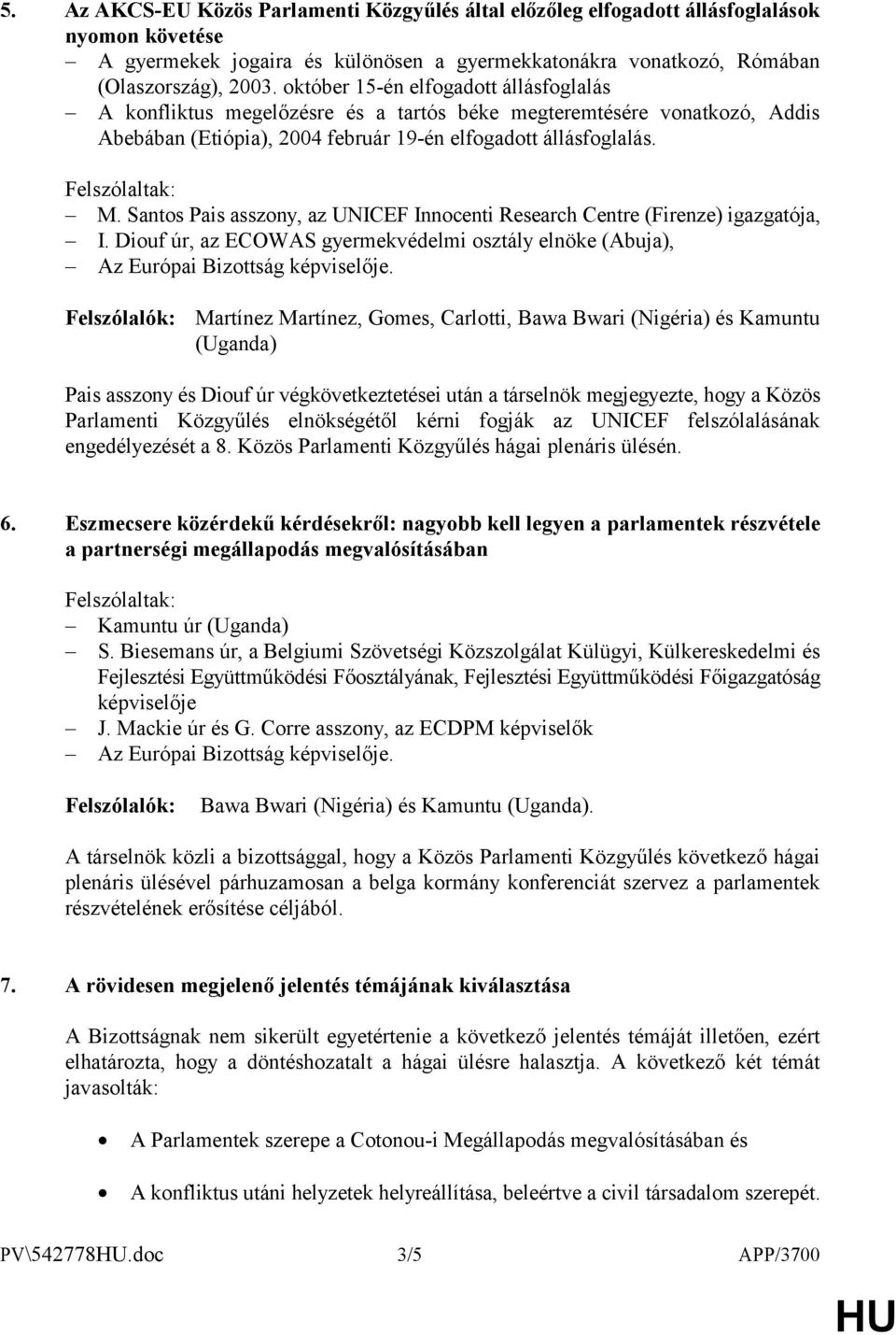 Santos Pais asszony, az UNICEF Innocenti Research Centre (Firenze) igazgatója, I. Diouf úr, az ECOWAS gyermekvédelmi osztály elnöke (Abuja), Az Európai Bizottság képviselője.