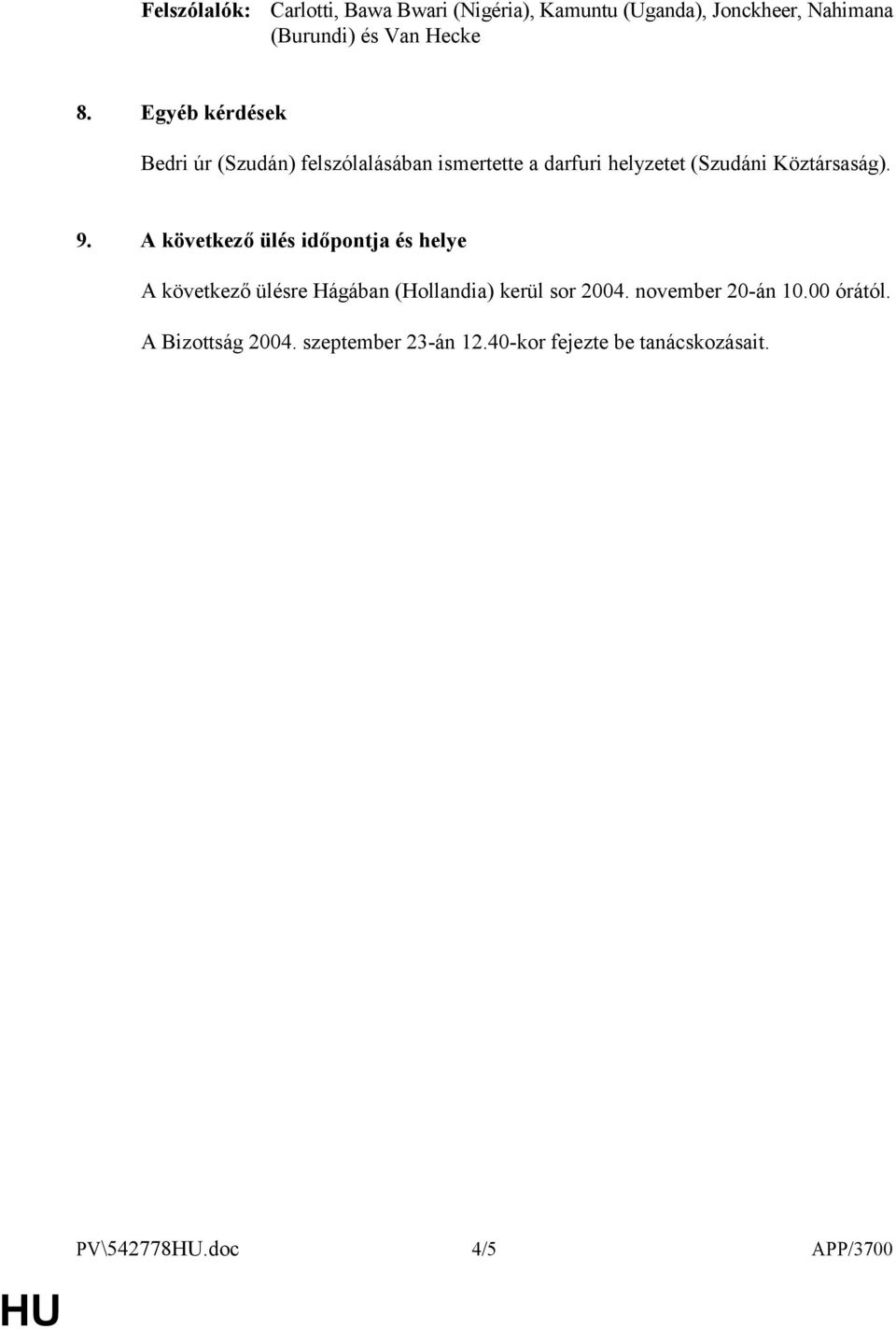 A következő ülés időpontja és helye A következő ülésre Hágában (Hollandia) kerül sor 2004. november 20-án 10.