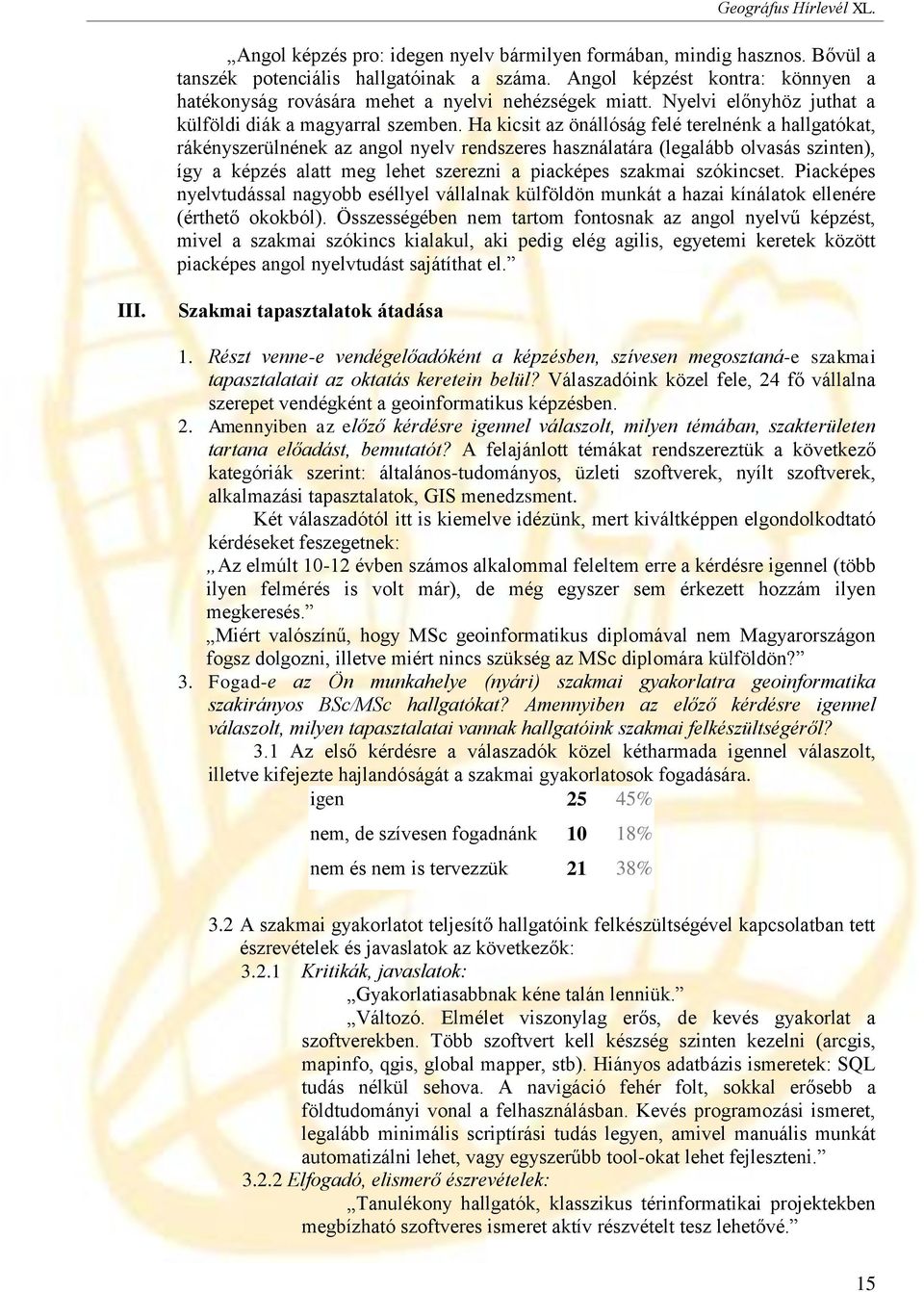 Ha kicsit az önállóság felé terelnénk a hallgatókat, rákényszerülnének az angol nyelv rendszeres használatára (legalább olvasás szinten), így a képzés alatt meg lehet szerezni a piacképes szakmai