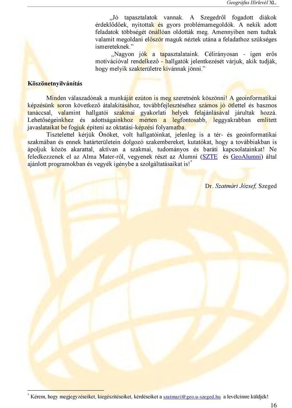 Célirányosan - igen erős motivációval rendelkező - hallgatók jelentkezését várjuk, akik tudják, hogy melyik szakterületre kívánnak jönni.