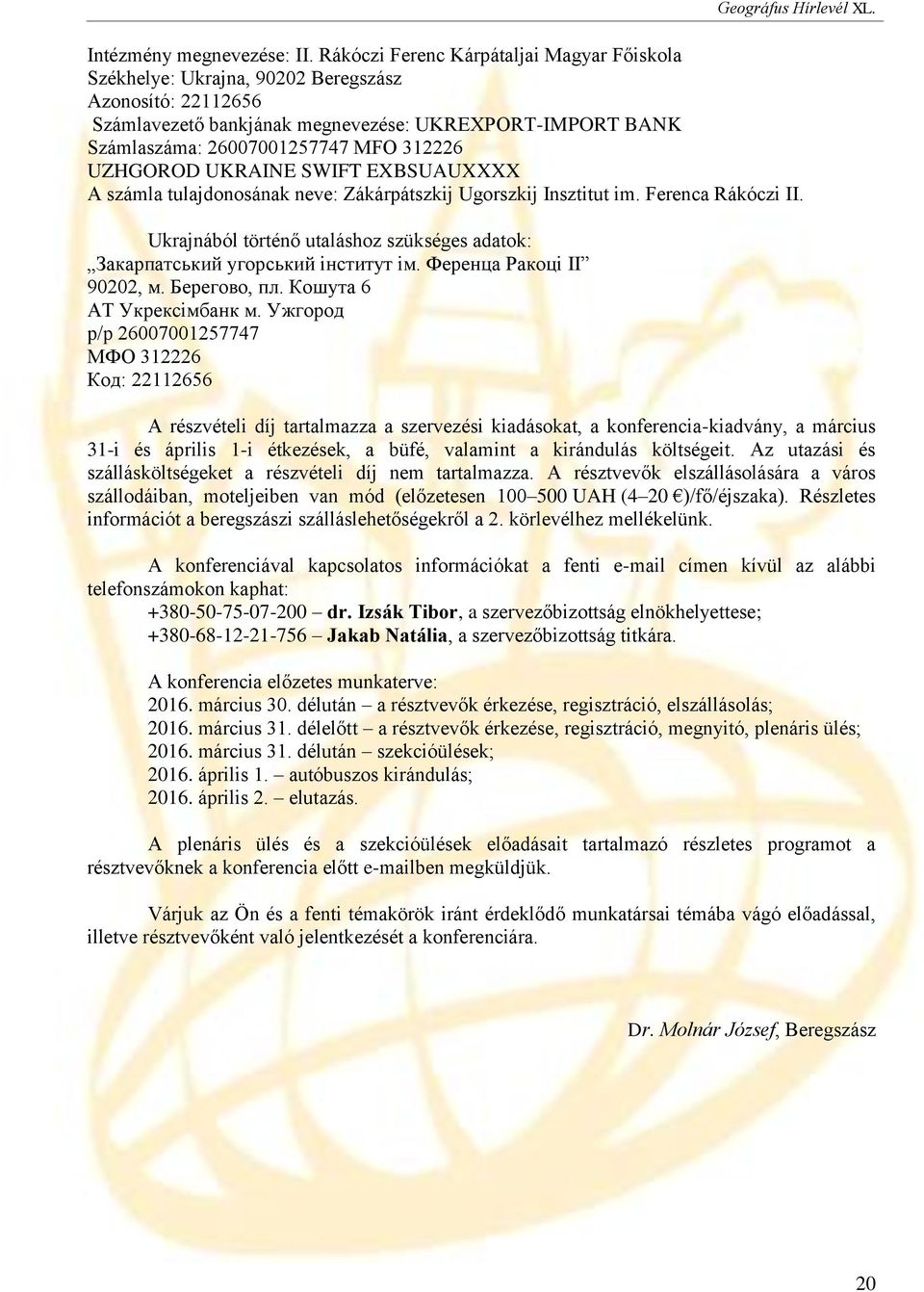 UZHGOROD UKRAINE SWIFT EXBSUAUXXXX A számla tulajdonosának neve: Zákárpátszkij Ugorszkij Insztitut im. Ferenca Rákóczi II.