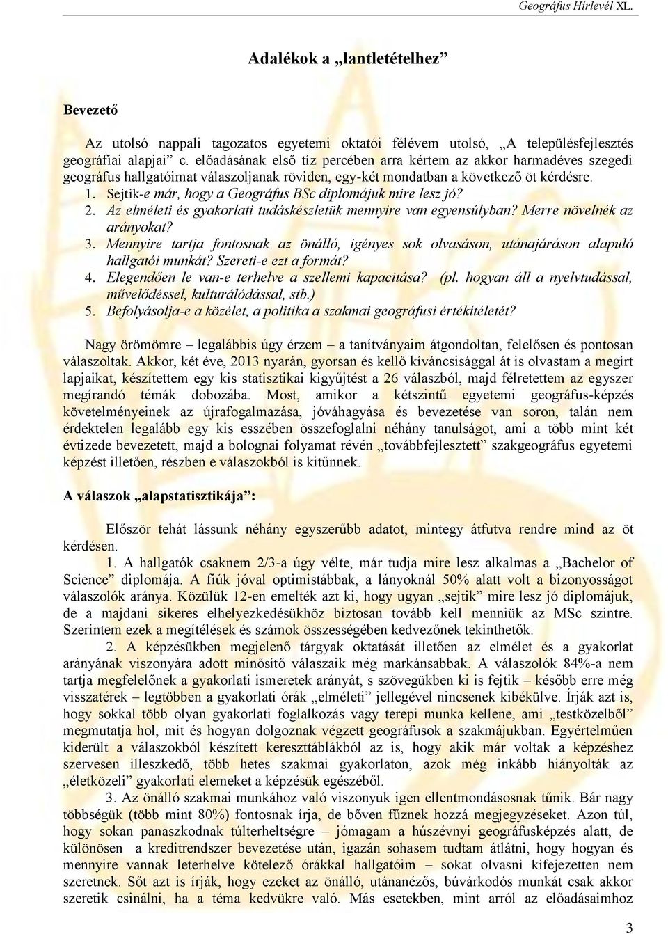 Sejtik-e már, hogy a Geográfus BSc diplomájuk mire lesz jó? 2. Az elméleti és gyakorlati tudáskészletük mennyire van egyensúlyban? Merre növelnék az arányokat? 3.