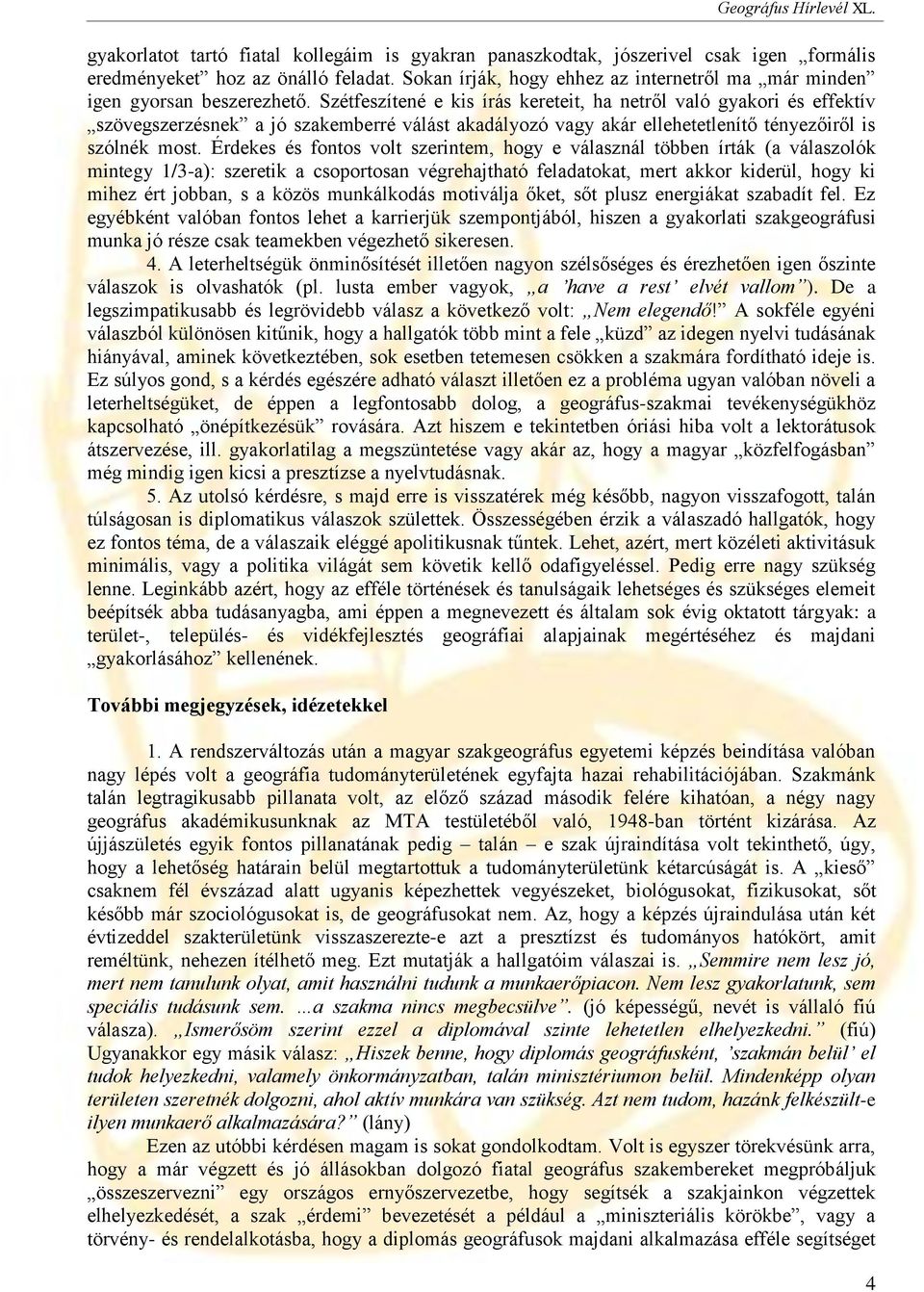 Szétfeszítené e kis írás kereteit, ha netről való gyakori és effektív szövegszerzésnek a jó szakemberré válást akadályozó vagy akár ellehetetlenítő tényezőiről is szólnék most.