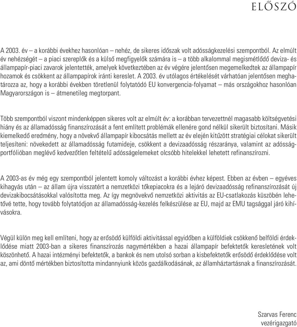 jelentôsen megemelkedtek az állampapír hozamok és csökkent az állampapírok iránti kereslet. A 2003.