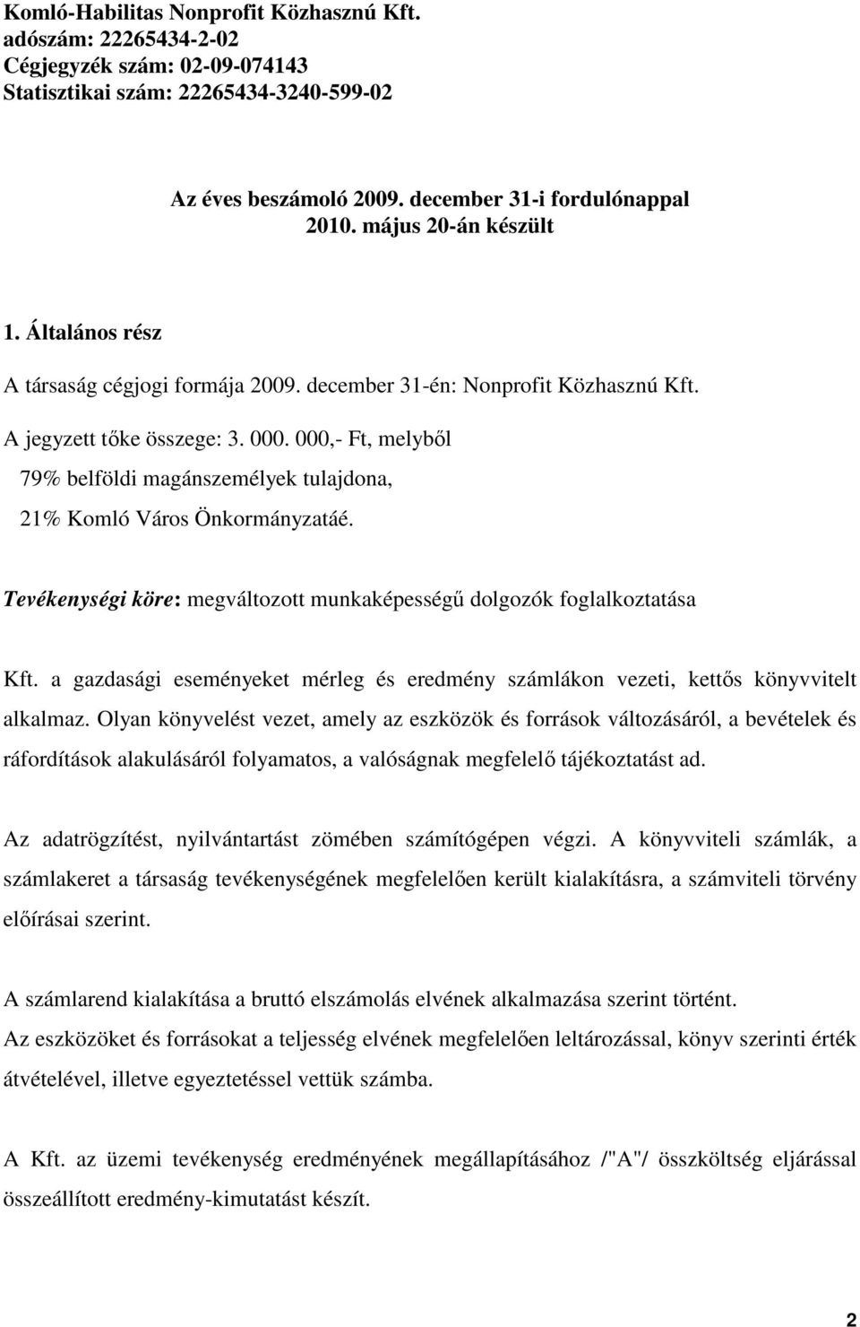 000,- Ft, melybıl 79% belföldi magánszemélyek tulajdona, 21% Komló Város Önkormányzatáé. Tevékenységi köre: megváltozott munkaképességő dolgozók foglalkoztatása Kft.