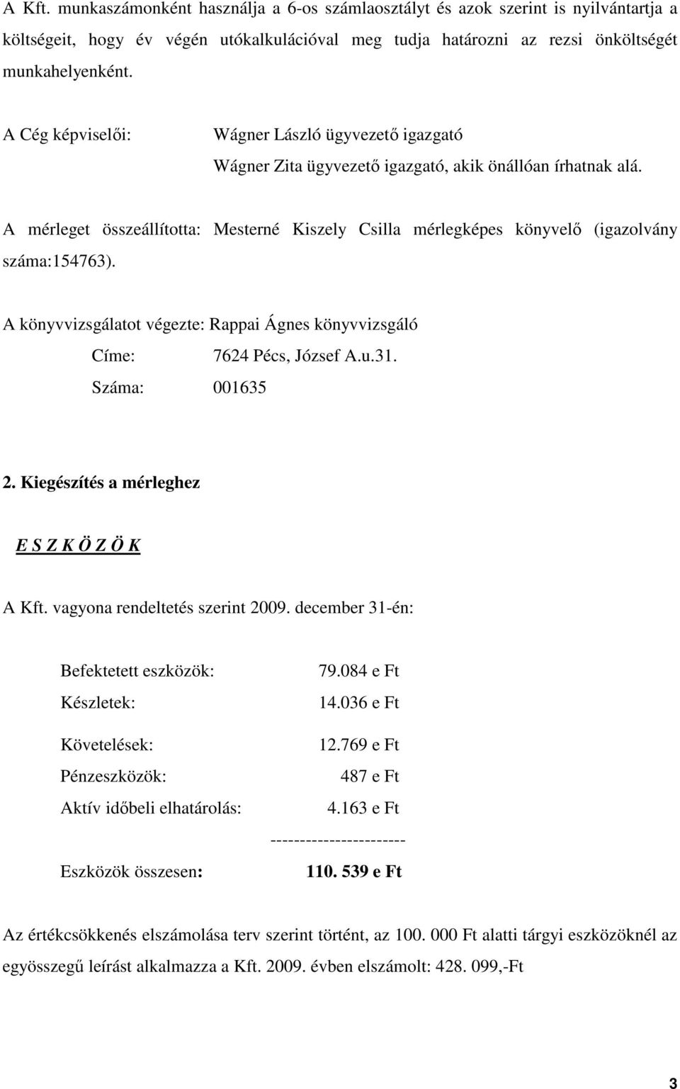 A mérleget összeállította: Mesterné Kiszely Csilla mérlegképes könyvelı (igazolvány száma:154763). A könyvvizsgálatot végezte: Rappai Ágnes könyvvizsgáló Címe: 7624 Pécs, József A.u.31.