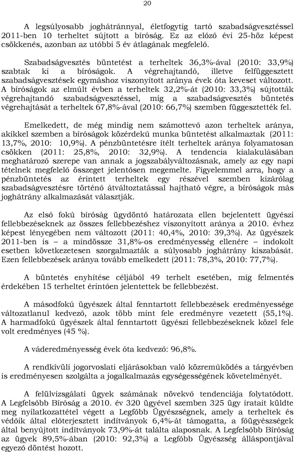 A végrehajtandó, illetve felfüggesztett szabadságvesztések egymáshoz viszonyított aránya évek óta keveset változott.