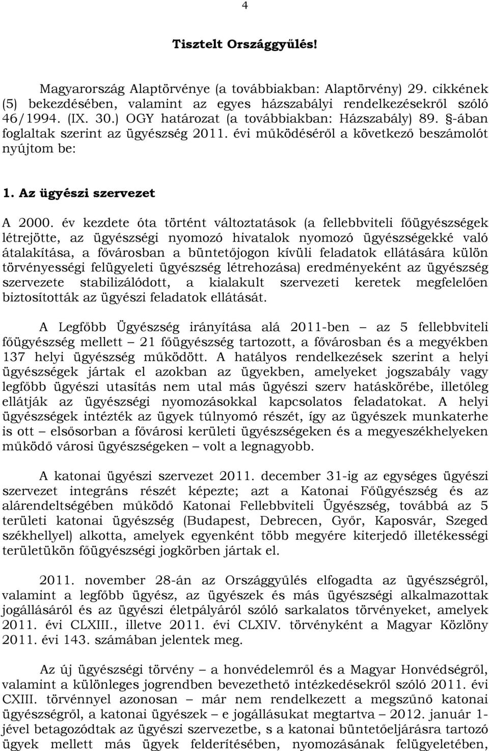 év kezdete óta történt változtatások (a fellebbviteli főügyészségek létrejötte, az ügyészségi nyomozó hivatalok nyomozó ügyészségekké való átalakítása, a fővárosban a büntetőjogon kívüli feladatok